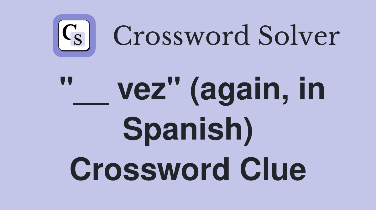 "__ vez" (again, in Spanish) Crossword Clue