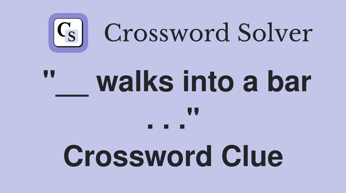 "__ walks into a bar . . ." Crossword Clue
