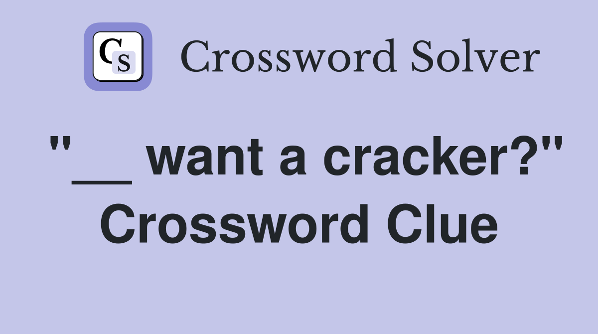 "__ want a cracker?" Crossword Clue