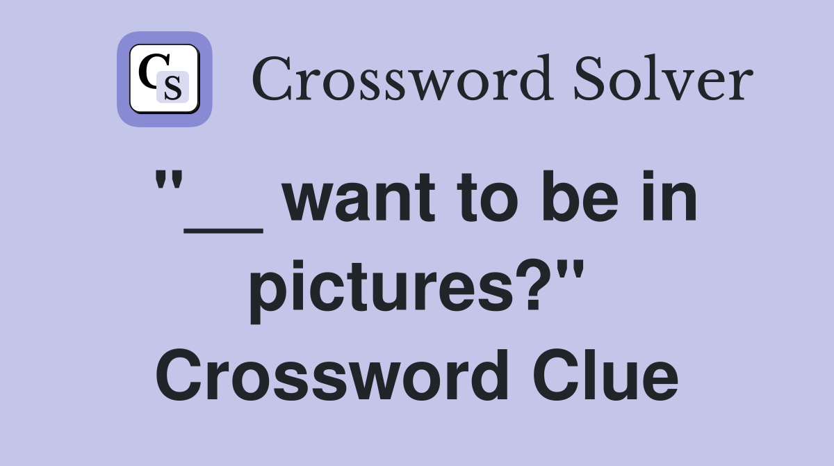 "__ want to be in pictures?" Crossword Clue