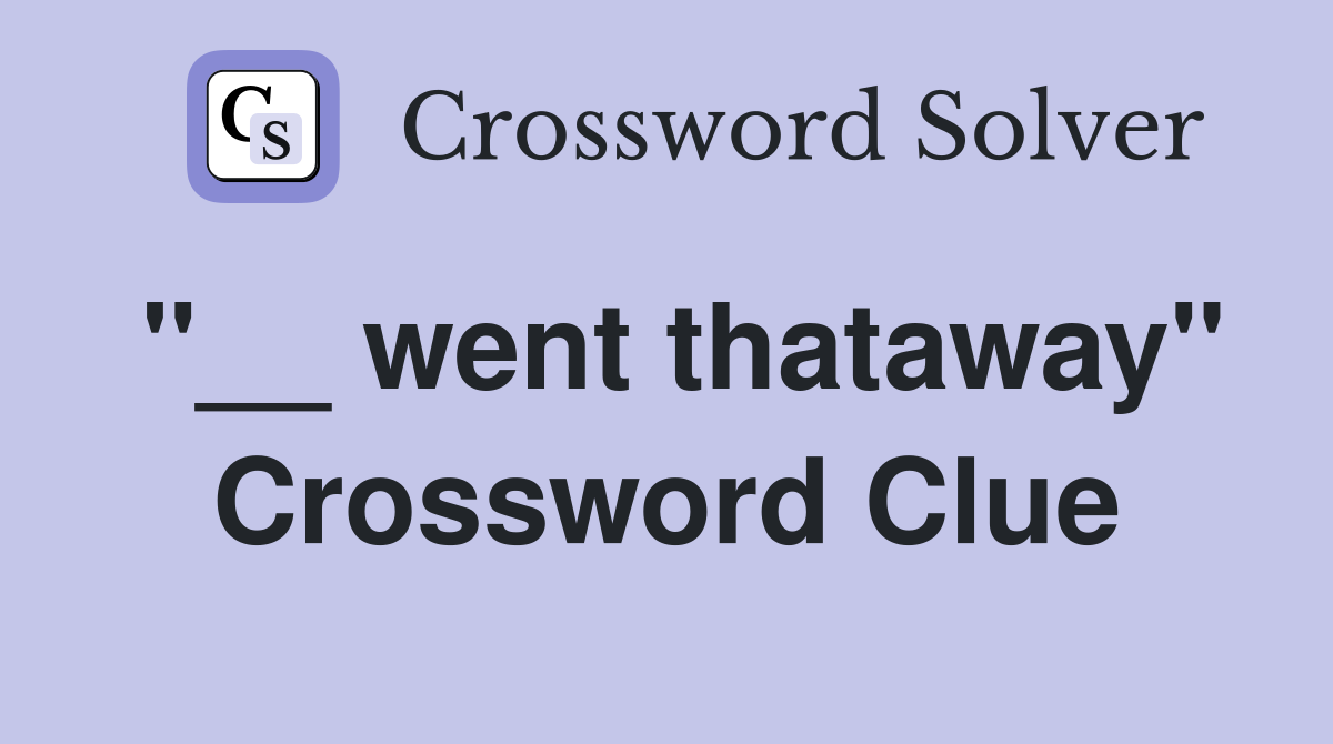 "__ went thataway" Crossword Clue