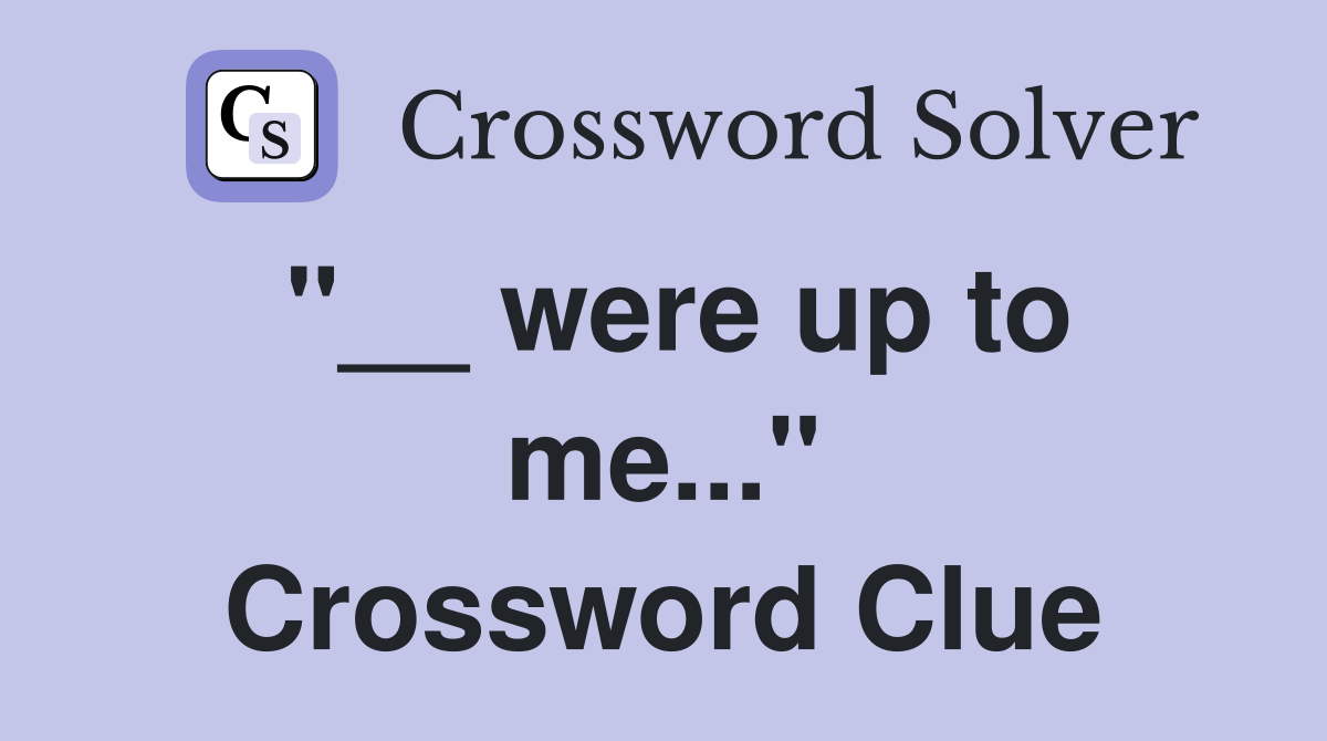 "__ were up to me..." Crossword Clue