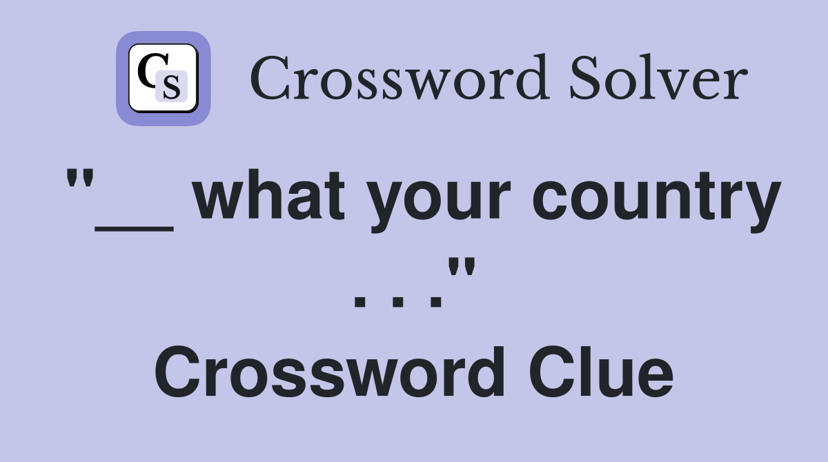 "__ what your country . . ." Crossword Clue
