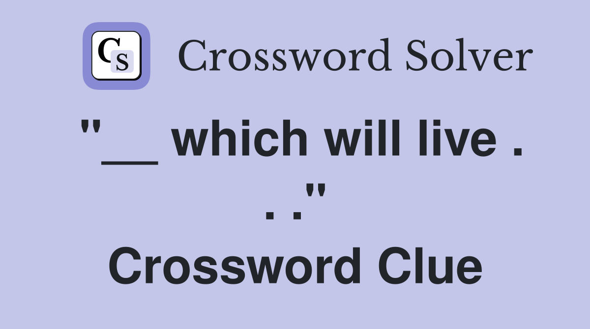 "__ which will live . . ." Crossword Clue