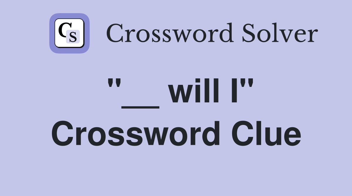 "__ will I" Crossword Clue