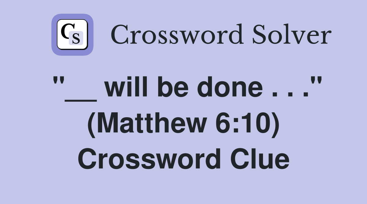 "__ will be done . . ." (Matthew 6:10) Crossword Clue