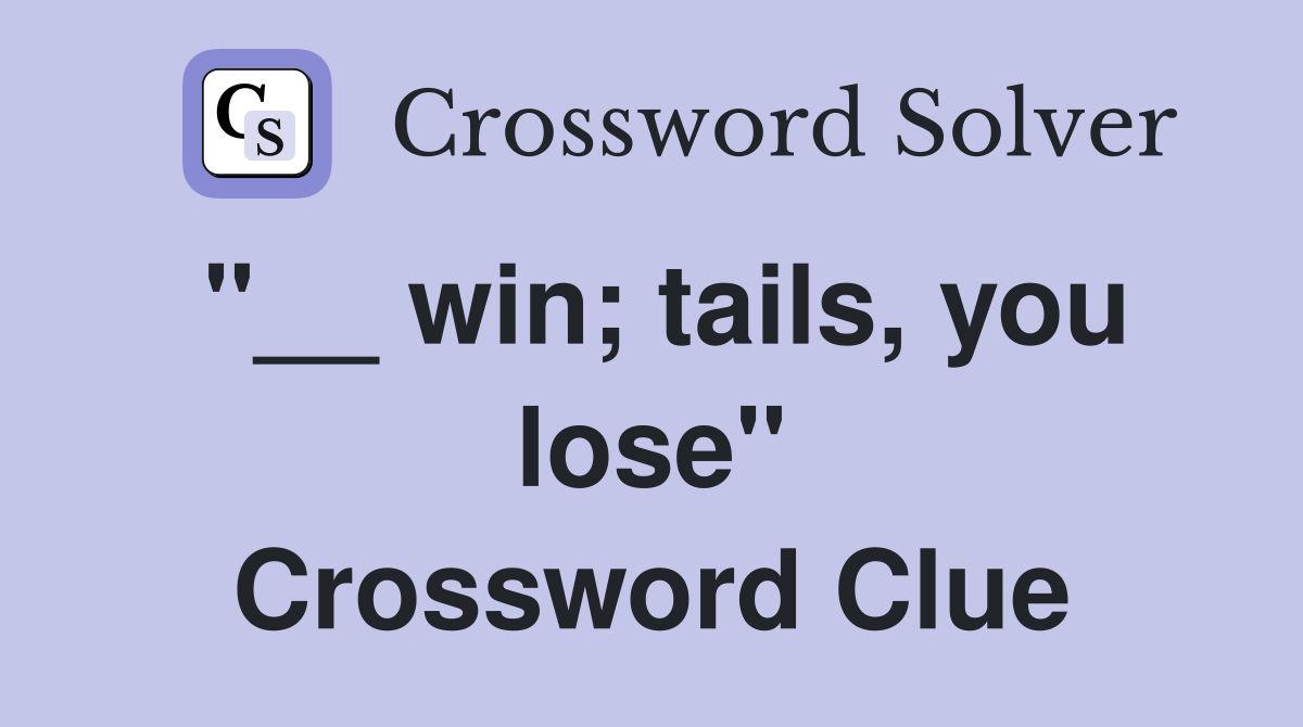 "__ win; tails, you lose" Crossword Clue
