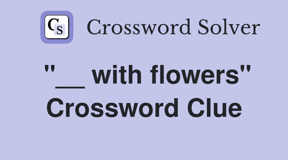 "__ with flowers" Crossword Clue