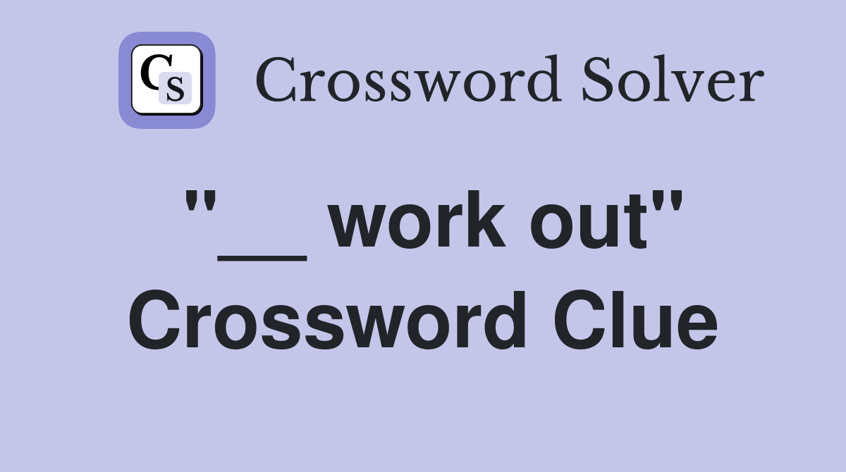 "__ work out" Crossword Clue
