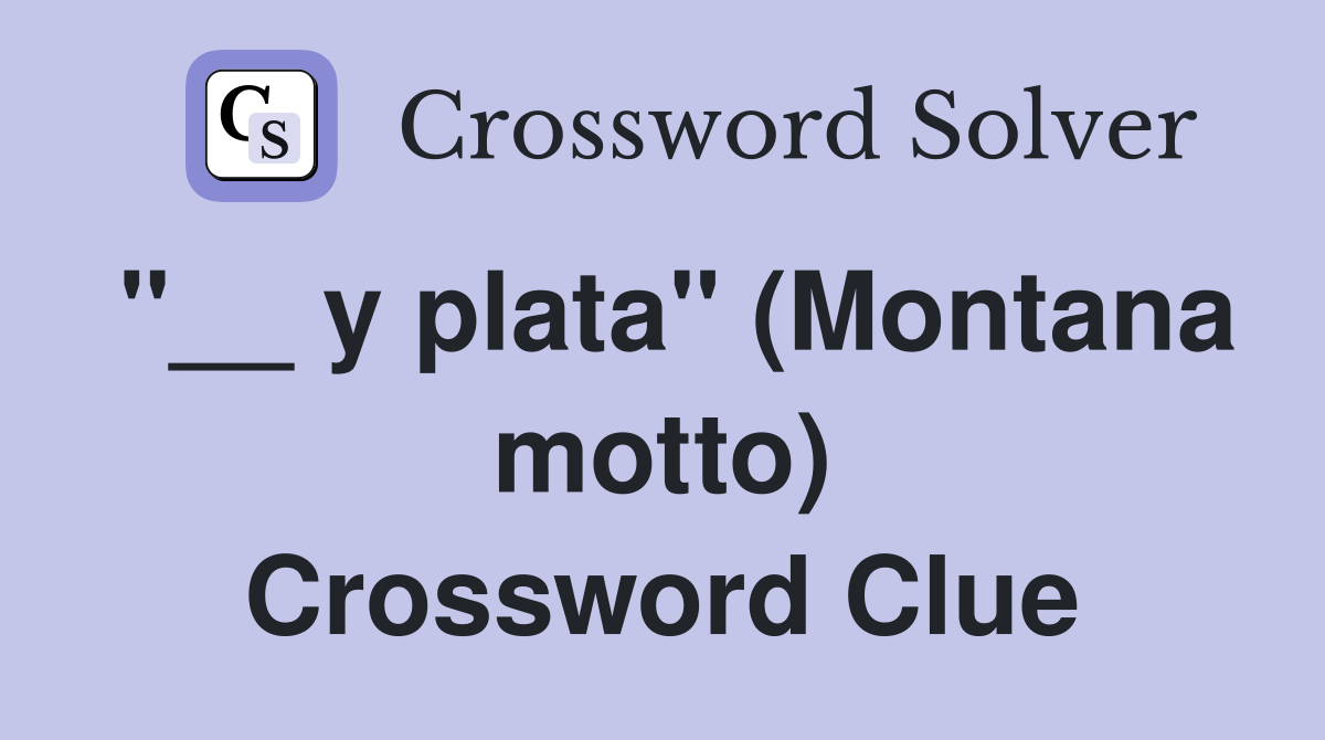 "__ y plata" (Montana motto) Crossword Clue