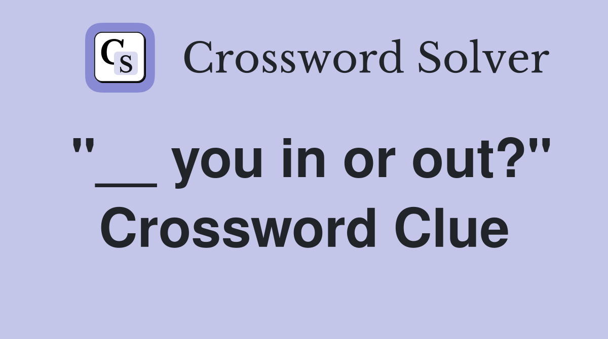"__ you in or out?" Crossword Clue