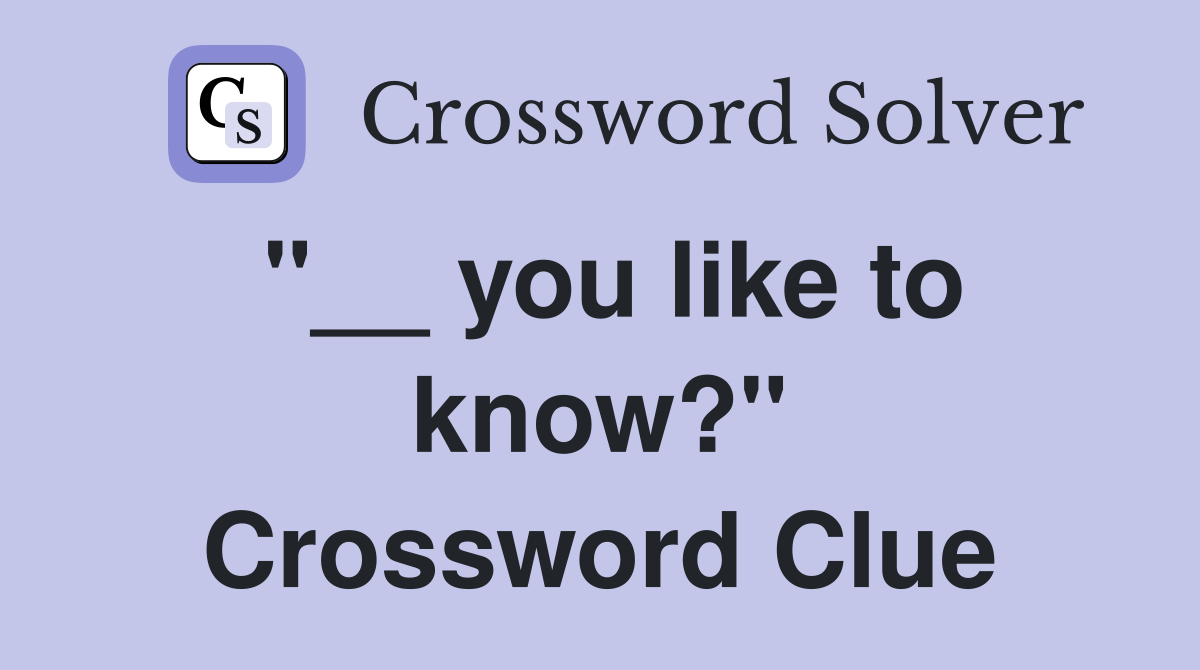 "__ you like to know?" Crossword Clue