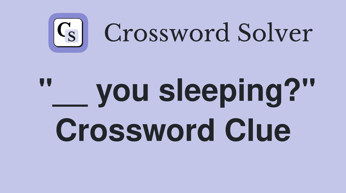"__ you sleeping?" Crossword Clue