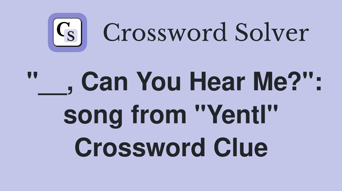 "__, Can You Hear Me?": song from "Yentl" Crossword Clue