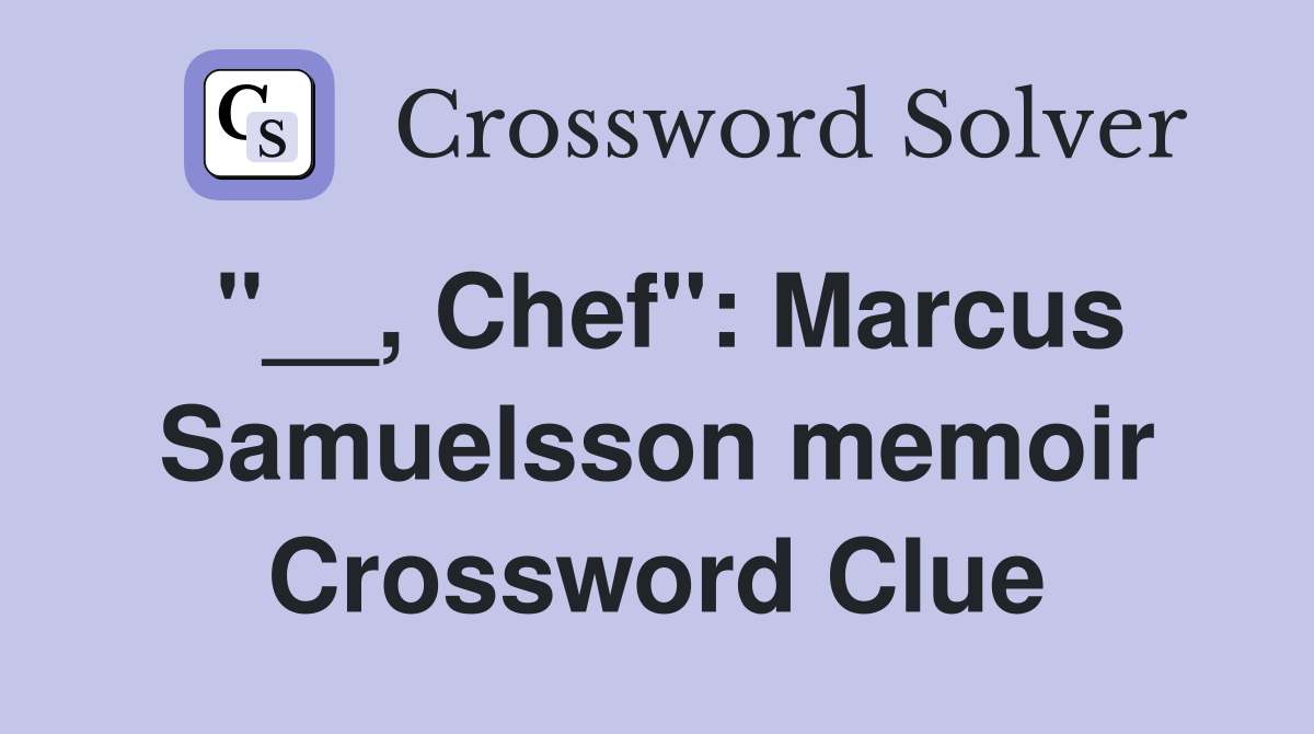 "__, Chef": Marcus Samuelsson memoir Crossword Clue