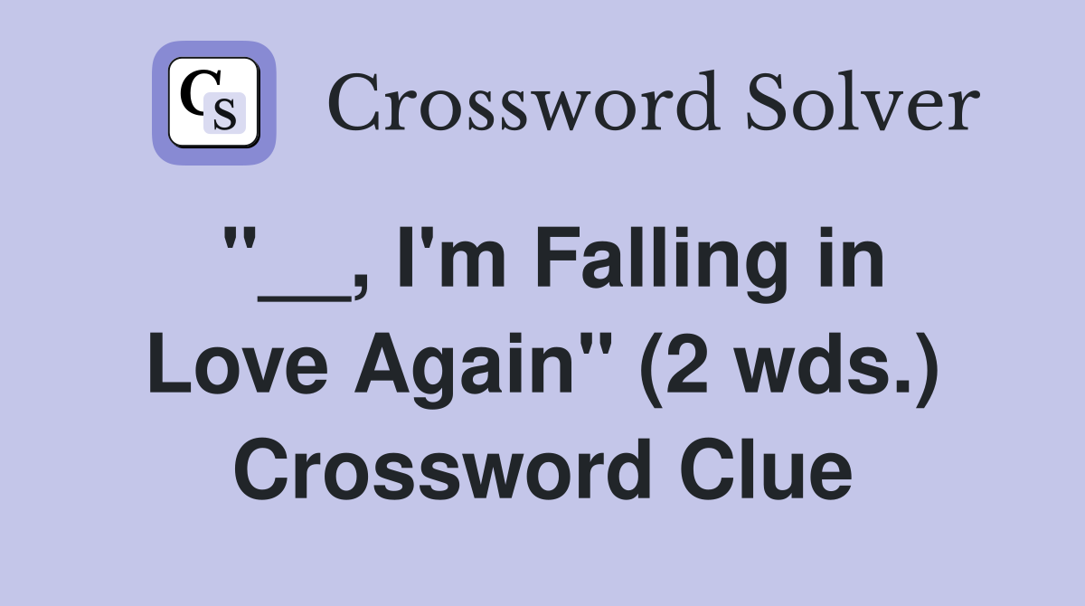 "__, I'm Falling in Love Again" (2 wds.) Crossword Clue