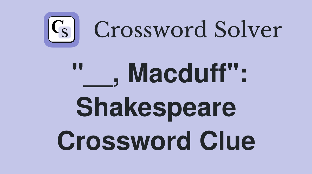 "__, Macduff": Shakespeare Crossword Clue