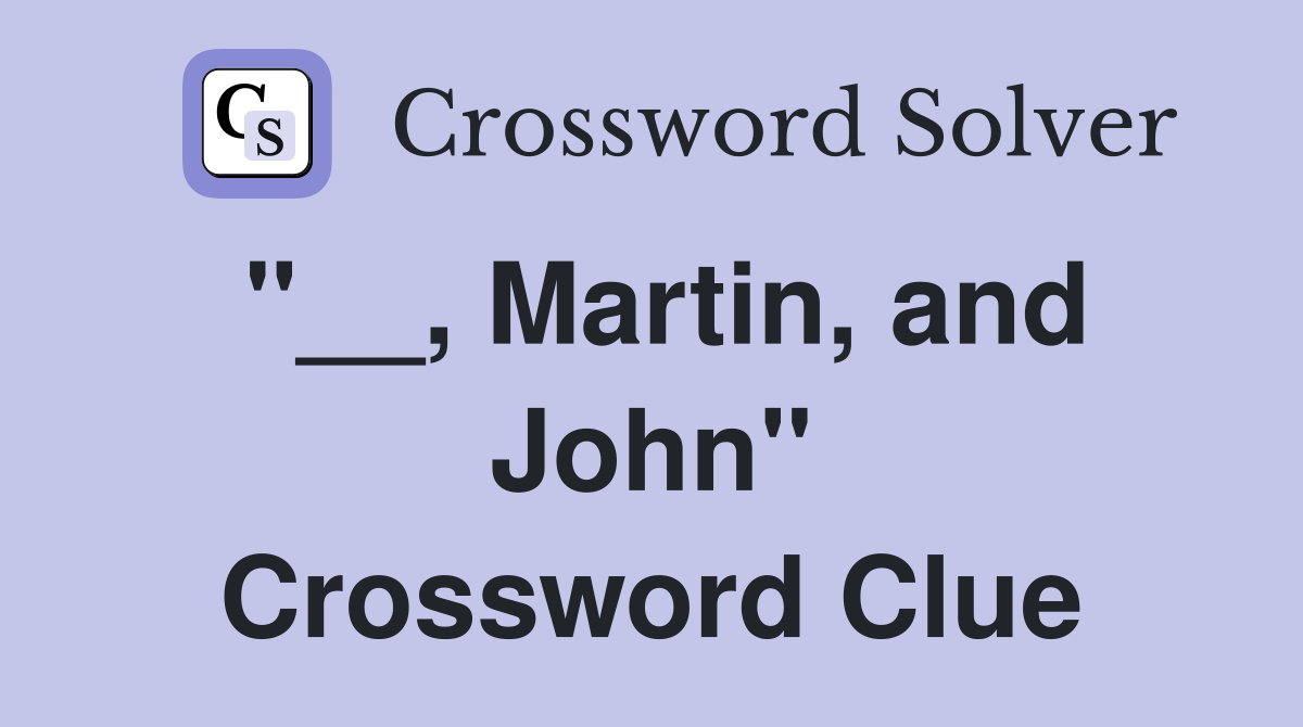 "__, Martin, and John" Crossword Clue