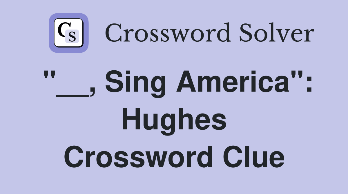 "__, Sing America": Hughes Crossword Clue
