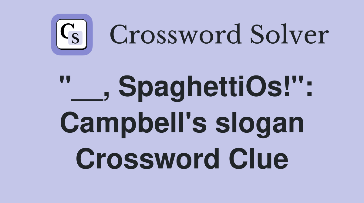"__, SpaghettiOs!": Campbell's slogan Crossword Clue