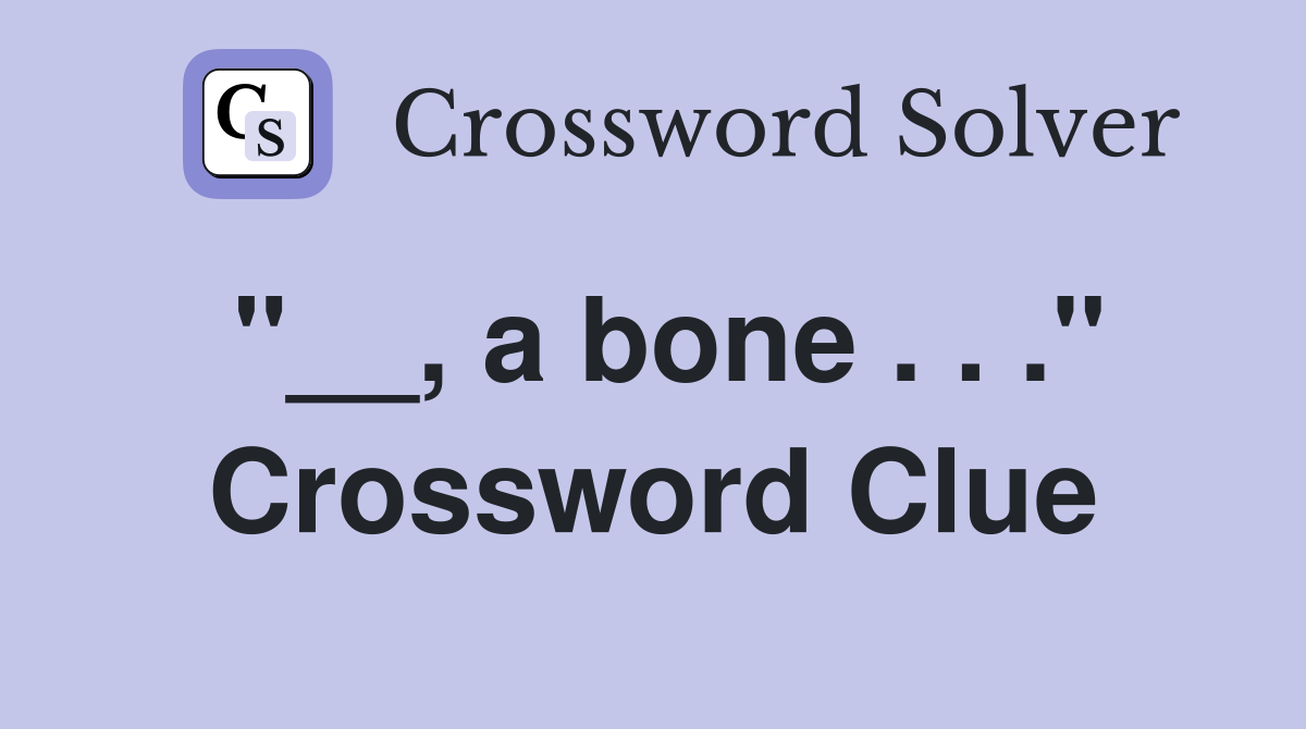 "__, a bone . . ." Crossword Clue
