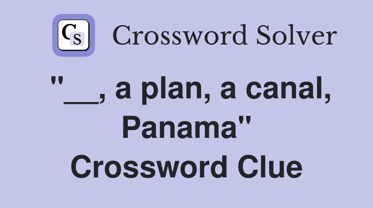 "__, a plan, a canal, Panama" Crossword Clue