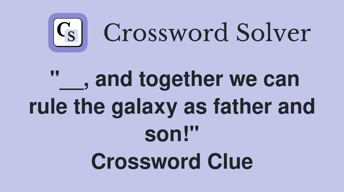 "__, and together we can rule the galaxy as father and son!" Crossword Clue