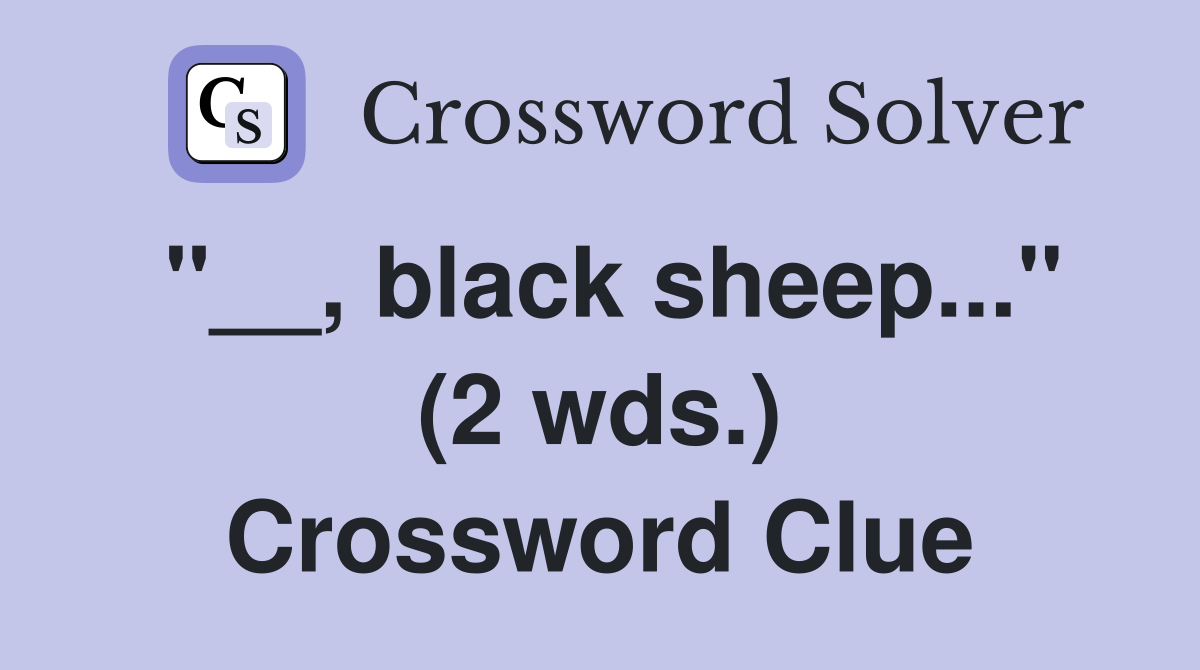 "__, black sheep..." (2 wds.) Crossword Clue