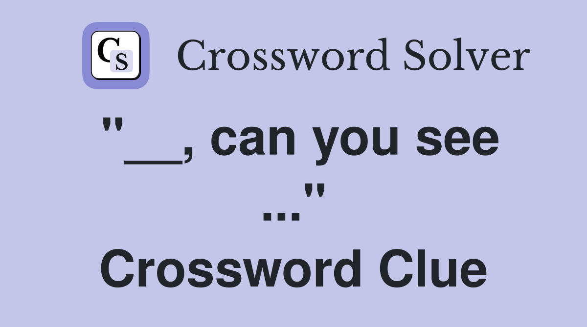 "__, can you see ..." Crossword Clue