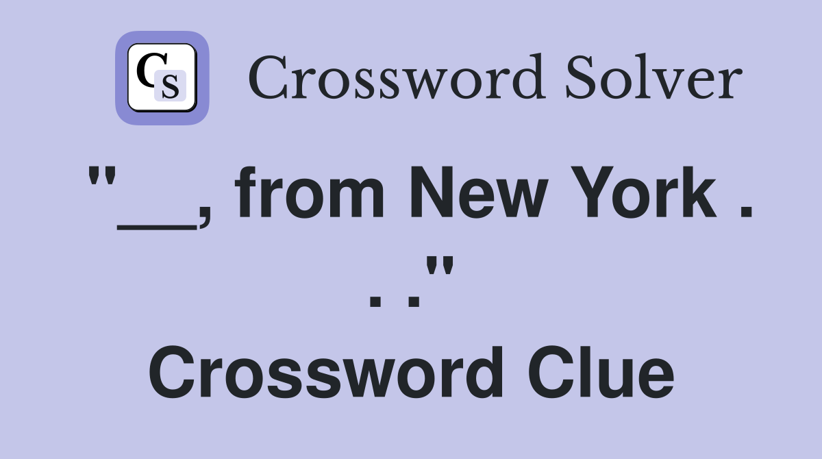 "__, from New York . . ." Crossword Clue