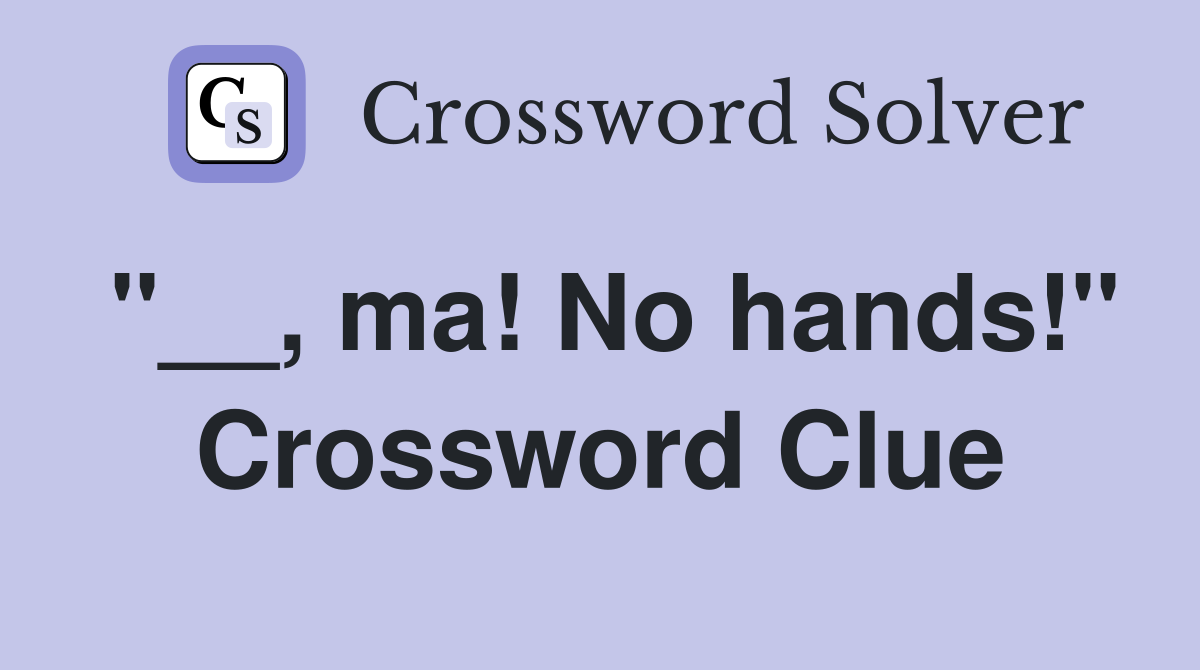 "__, ma! No hands!" Crossword Clue