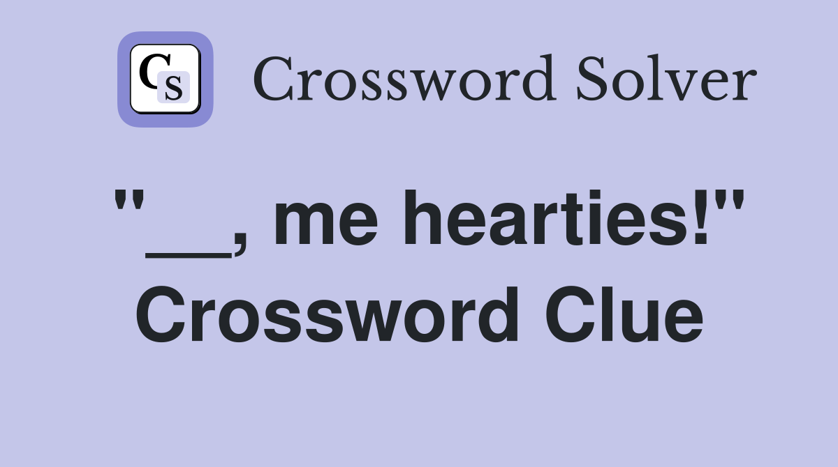 "__, me hearties!" Crossword Clue