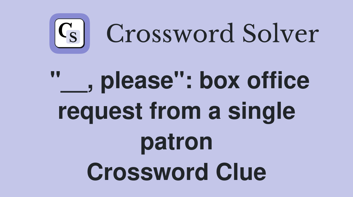 "__, please": box office request from a single patron Crossword Clue