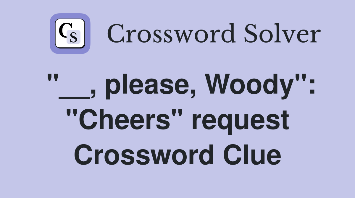 "__, please, Woody": "Cheers" request Crossword Clue