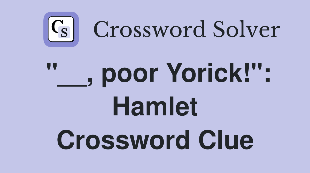 "__, poor Yorick!": Hamlet Crossword Clue