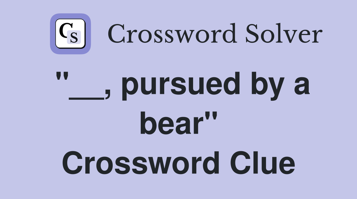 "__, pursued by a bear" Crossword Clue