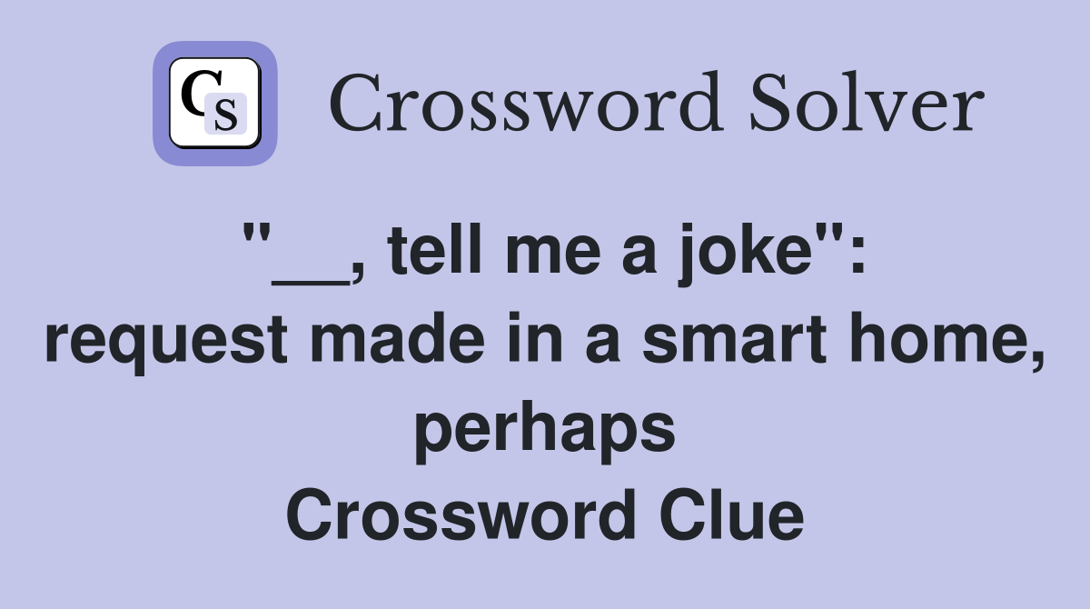 "__, tell me a joke": request made in a smart home, perhaps Crossword Clue