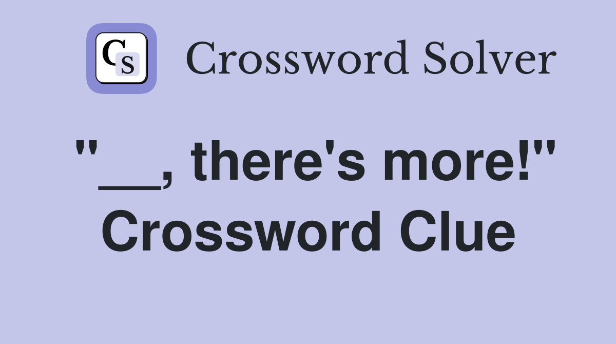 "__, there's more!" Crossword Clue