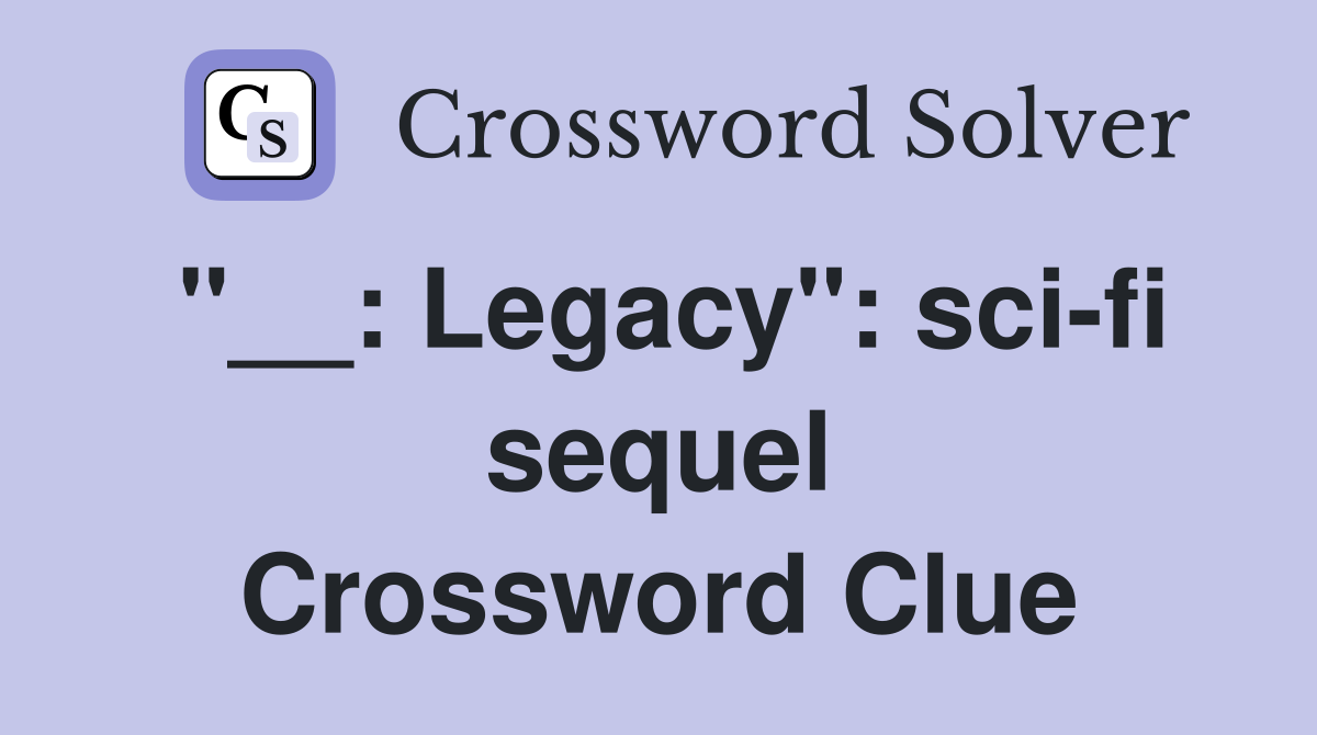 "__: Legacy": sci-fi sequel Crossword Clue