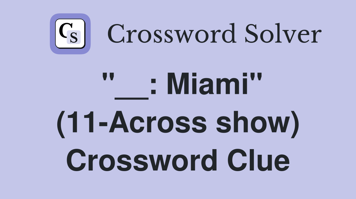 "__: Miami" (11-Across show) Crossword Clue
