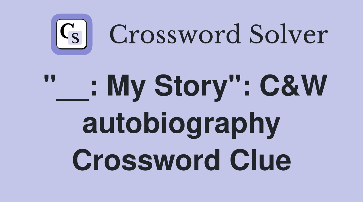 "__: My Story": C&W autobiography Crossword Clue
