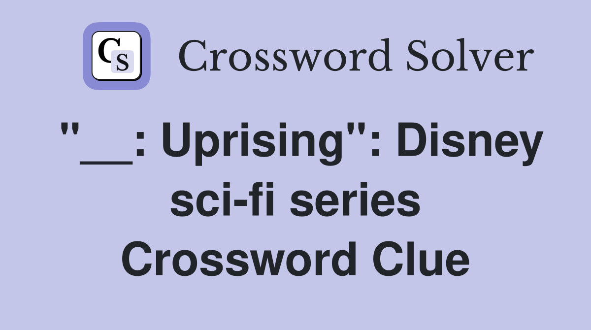 "__: Uprising": Disney sci-fi series Crossword Clue
