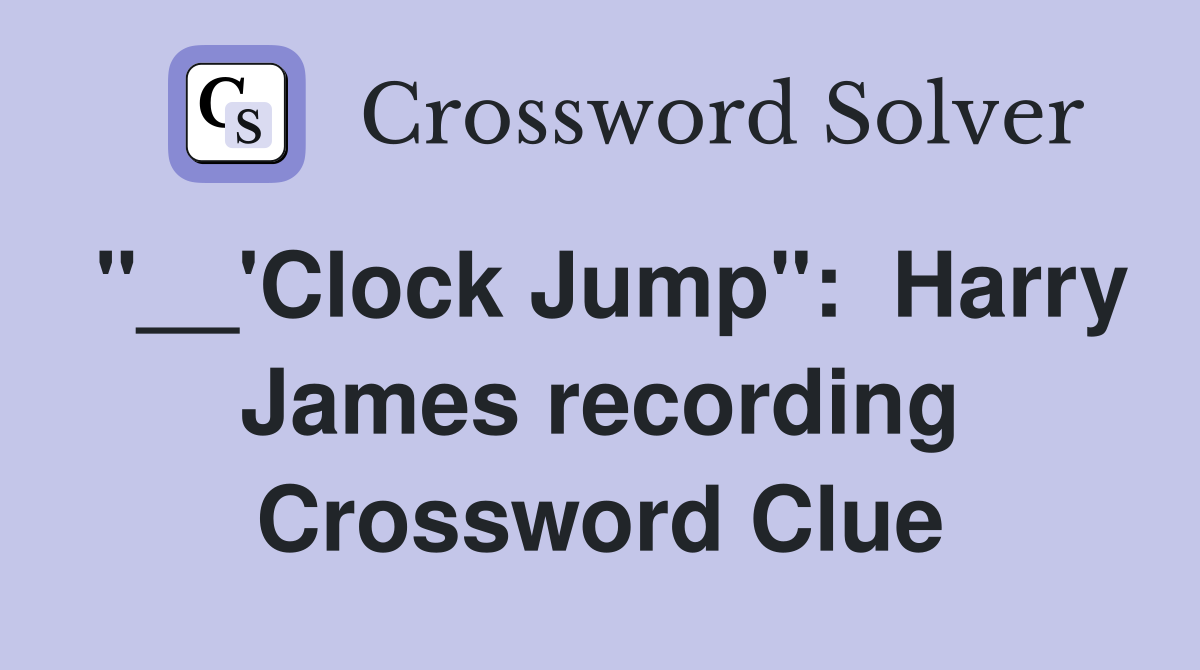 "__'Clock Jump":  Harry James recording Crossword Clue