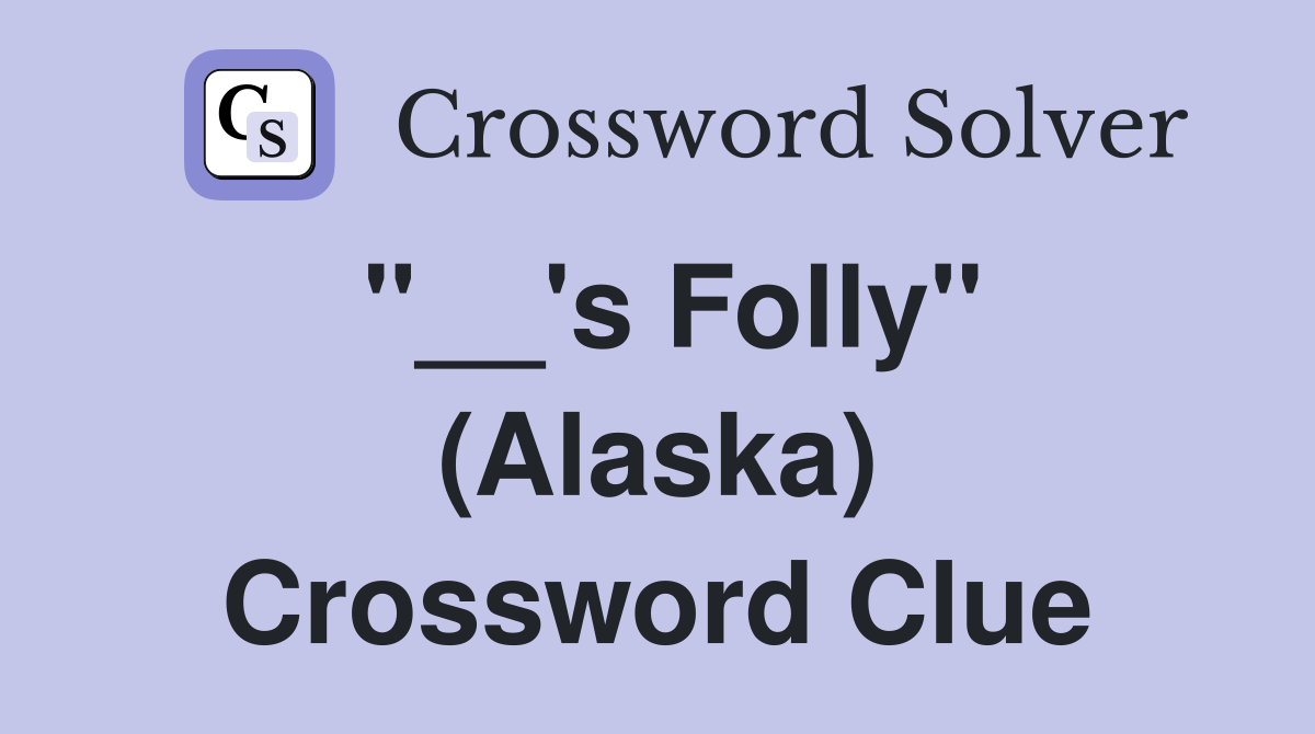 "__'s Folly" (Alaska) Crossword Clue