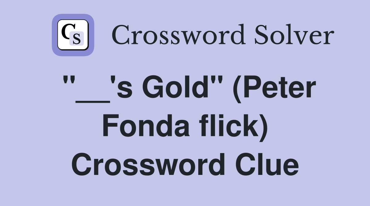 "__'s Gold" (Peter Fonda flick) Crossword Clue