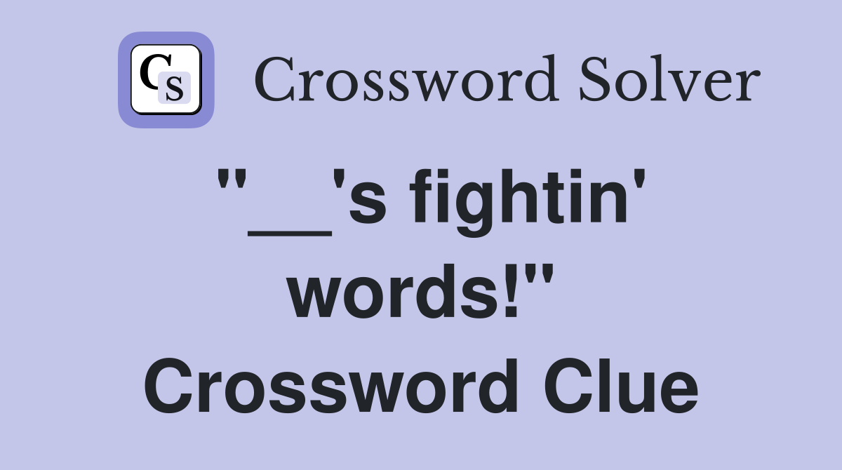 "__'s fightin' words!" Crossword Clue