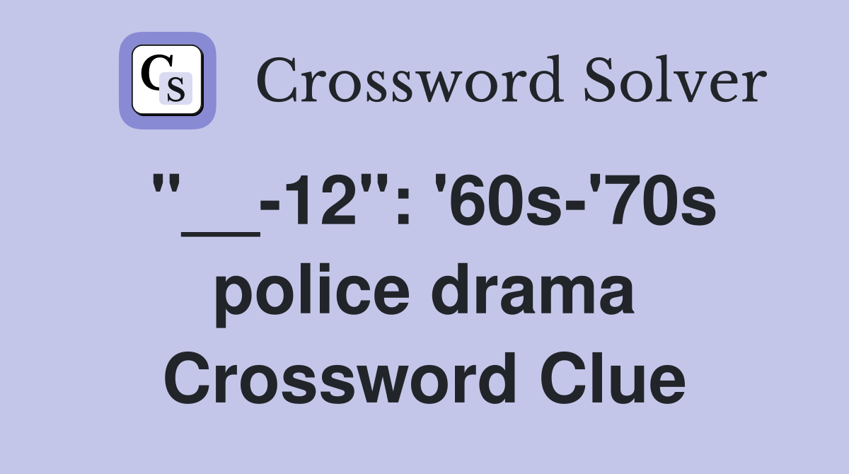 "__-12": '60s-'70s police drama Crossword Clue