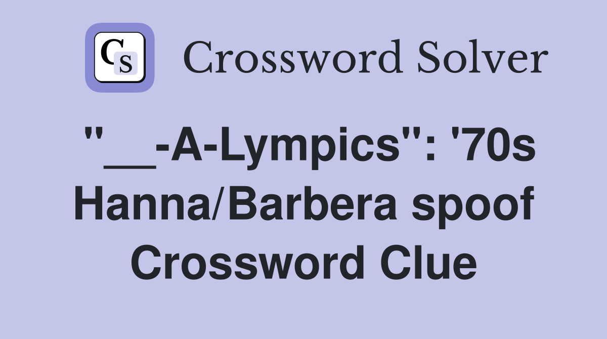 "__-A-Lympics": '70s Hanna/Barbera spoof Crossword Clue