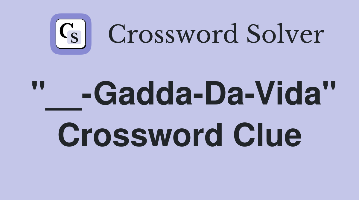 "__-Gadda-Da-Vida" Crossword Clue
