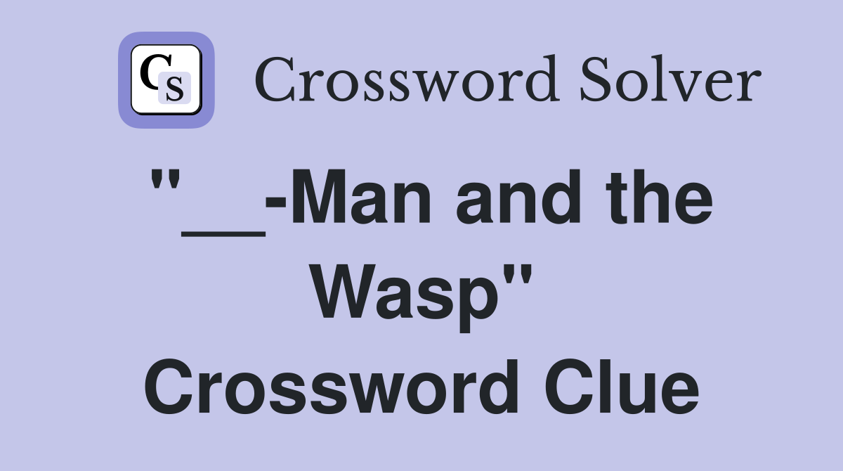 "__-Man and the Wasp" Crossword Clue